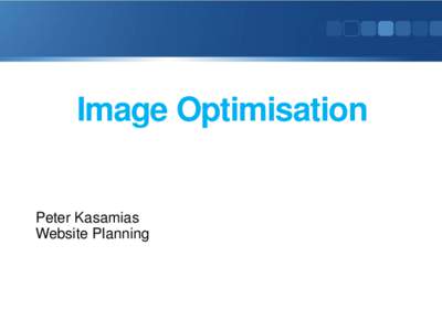 Image Optimisation  Peter Kasamias Website Planning  Presentation Agenda