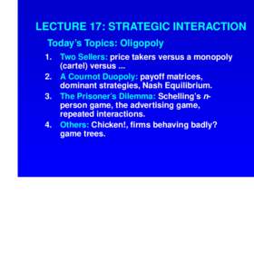 LECTURE 17: STRATEGIC INTERACTION Today’s Topics: Oligopoly.