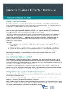 Guide to making a Protected Disclosure Protected Disclosure Act 2012 What is a Protected Disclosure In certain circumstances a complaint of corrupt or improper conduct by a public officer or body, including police, will 