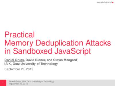 www.iaik.tugraz.at  Practical Memory Deduplication Attacks in Sandboxed JavaScript Daniel Gruss, David Bidner, and Stefan Mangard