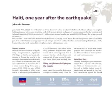 Haiti, one year after the earthquake Johanneke Tummers January 12, 2010, 16:53h. The earth in Port-au-Prince shakes with a force of 7.0 on the Richter scale. Houses collapse and complete buildings disappear when cracks f
