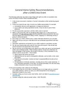 General Home Safety Recommendations after a Child Crisis Event The following safety tips may help to keep things safe right now after an escalated crisis event, and help to reduce further escalations/crises: 1. In the ho