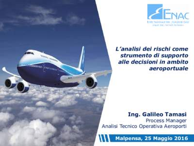 L’analisi dei rischi come strumento di supporto alle decisioni in ambito aeroportuale  Ing. Galileo Tamasi