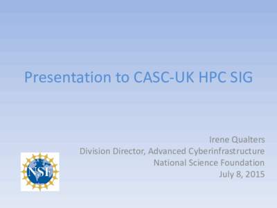 Presentation to CASC-UK HPC SIG  Irene Qualters Division Director, Advanced Cyberinfrastructure National Science Foundation July 8, 2015