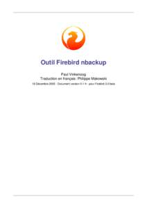 Outil Firebird nbackup Paul Vinkenoog Traduction en français: Philippe Makowski 18 DécembreDocument version 0.1-fr - pour Firebird 2.0 beta  Table des matières