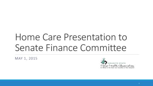 Home Care Presentation to Senate Finance Committee MAY 1, 2015 1