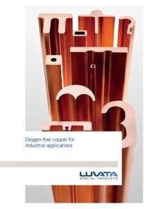 Oxygen-free copper for industrial applications Pure, flexible, connective and unbeatable Luvata Special Products is a pioneering company in the development and production of oxygen-free copper, which is the purest comme