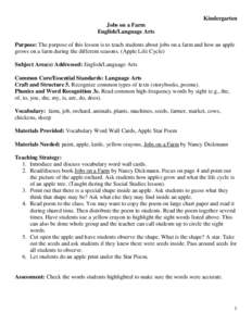 Kindergarten Jobs on a Farm English/Language Arts Purpose: The purpose of this lesson is to teach students about jobs on a farm and how an apple grows on a farm during the different seasons. (Apple Life Cycle) Subject Ar