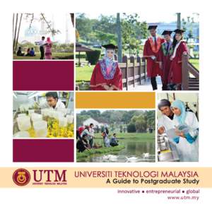 UNIVERSITI TEKNOLOGI MALAYSIA  A Guide to Postgraduate Study www.utm.my  UNIVERSITI TEKNOLOGI MALAYSIA