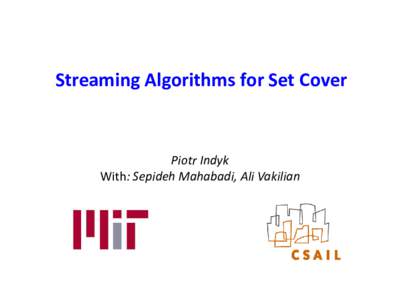 Streaming Algorithms for Set Cover  Piotr Indyk With: Sepideh Mahabadi, Ali Vakilian  Set Cover