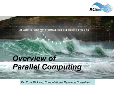 Overview of Parallel Computing Dr. Ross Dickson, Computational Research Consultant What can parallel computing do for me?