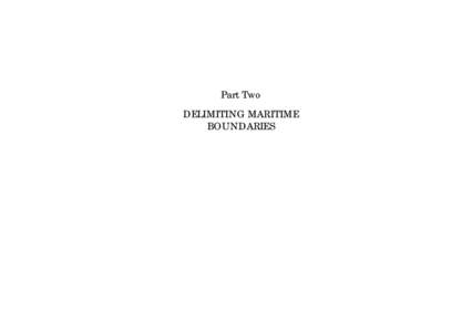 Part Two DELIMITING MARITIME BOUNDARIES INTRODUCTORY Despite the fact that maritime boundaries1 have always been important