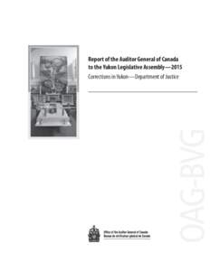 Report of the Auditor General of Canada to the Yukon Legislative Assembly—2015 Corrections in Yukon—Department of Justice Ce document est également publié en français.