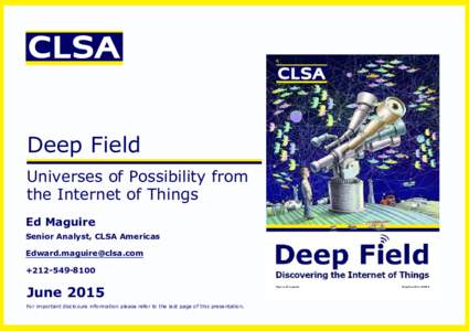 Deep Field Universes of Possibility from the Internet of Things Ed Maguire Senior Analyst, CLSA Americas 