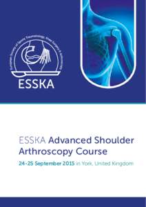 ESSKA Advanced Shoulder Arthroscopy CourseSeptember 2015 in York, United Kingdom ESSKA Faculty