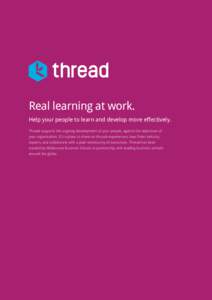 Real learning at work. Help your people to learn and develop more effectively. Thread supports the ongoing development of your people, against the objectives of your organisation. It’s a place to share on-the-job exper