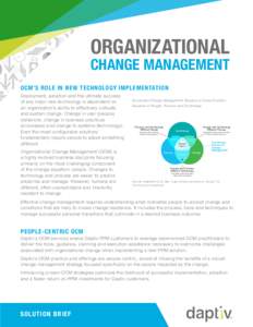 ORGANIZATIONAL CHANGE MANAGEMENT OCM’S ROLE IN NEW TECHNOLOGY IMPLEMENTATION Deployment, adoption and the ultimate success of any major new technology is dependent on an organization’s ability to effectively cultivat