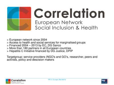> European network since 2004 > Access to health and social services for marginalised groups > Financed 2004 – 2013 by EC, DG Sanco > More than 180 partners in all European countries > Hepatitis C Initiative financed b