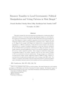 Resource Transfers to Local Governments: Political Manipulation and Voting Patterns in West Bengal ∗ Pranab Bardhan†, Sandip Mitra‡, Dilip Mookherjee§and Anusha Nath¶ November 18, 2015  Abstract