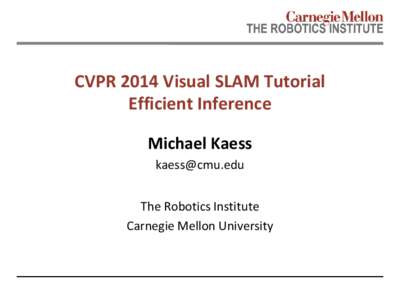 CVPR 2014 Visual SLAM Tutorial Efficient Inference Michael Kaess  The Robotics Institute Carnegie Mellon University