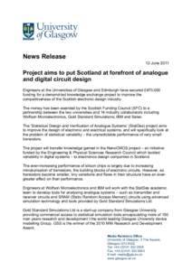 News Release 12 June 2011 Project aims to put Scotland at forefront of analogue and digital circuit design Engineers at the Universities of Glasgow and Edinburgh have secured £470,000