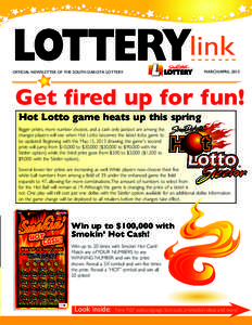 OFFICIAL NEWSLETTER OF THE SOUTH DAKOTA LOTTERY  MARCH/APRIL 2013 Get fired up for fun! Hot Lotto game heats up this spring