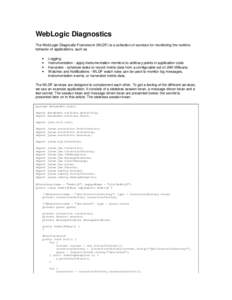 WebLogic Diagnostics The WebLogic Diagnostic Framework (WLDF) is a collection of services for monitoring the runtime behavior of applications, such as • • •