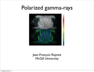 Polarized gamma-rays  Jean-François Rajotte McGill University  Thursday, 6 June, 13