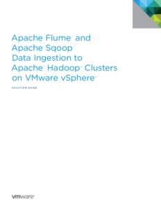 Apache Flume and Apache Sqoop Data Ingestion to Apache Hadoop ® Clusters on VMware vSphere ® ™