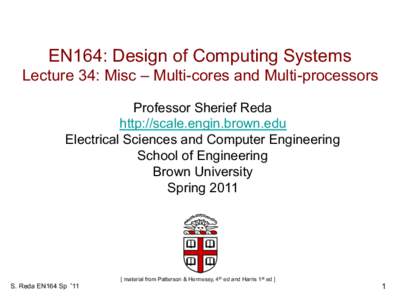 EN164: Design of Computing Systems Lecture 34: Misc – Multi-cores and Multi-processors Professor Sherief Reda http://scale.engin.brown.edu Electrical Sciences and Computer Engineering School of Engineering