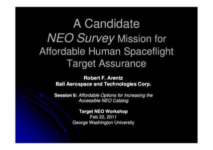 A Candidate NEO Survey Mission for Affordable Human Spaceflight Target Assurance Robert F. Arentz Ball Aerospace and Technologies Corp.