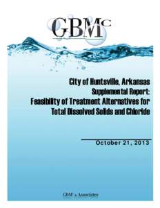 City of Huntsville, Arkansas Supplemental Report: Feasibility of Treatment Alternatives for Total Dissolved Solids and Chloride October 21, 2013