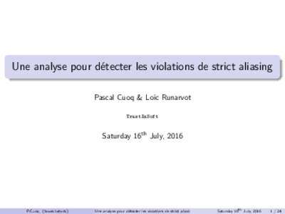 Une analyse pour détecter les violations de strict aliasing Pascal Cuoq & Loïc Runarvot TrustInSoft Saturday 16th July, 2016