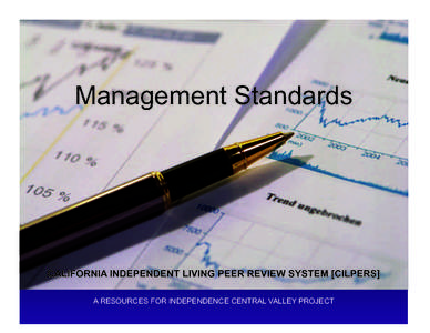 Management Standards  CALIFORNIA INDEPENDENT LIVING PEER REVIEW SYSTEM [CILPERS] A RESOURCES FOR INDEPENDENCE CENTRAL VALLEY PROJECT  Developed by CILPeRS Peer Review Team