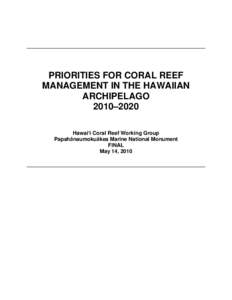 PRIORITIES FOR CORAL REEF MANAGEMENT IN THE HAWAIIAN ARCHIPELAGO 2010–2020 Hawai‘i Coral Reef Working Group Papahānaumokuākea Marine National Monument