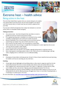 Extreme heat – health advice Being active in the heat The risk of heat-related illness is greater when you exercise during hot, dry weather. Your body produces more heat and you may not sweat enough for your body to co