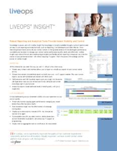 LIVEOPS® INSIGHT™ Robust Reporting and Analytical Tools Provide Instant Visibility and Control Knowledge is power, and with LiveOps Insight that knowledge is instantly available through a suite of sophisticated yet ea