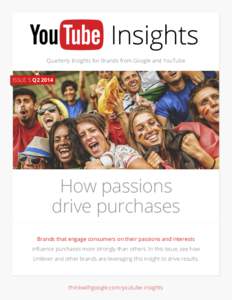 Quarterly Insights for Brands from Google and YouTube ISSUE 5 Q2 2014 How passions drive purchases Brands that engage consumers on their passions and interests