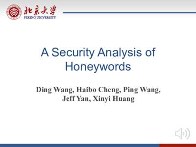 A Security Analysis of Honeywords Ding Wang, Haibo Cheng, Ping Wang, Jeff Yan, Xinyi Huang  Password
