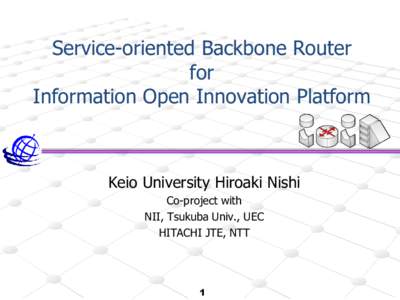 Service-oriented Backbone Router for Information Open Innovation Platform Keio University Hiroaki Nishi Co-project with