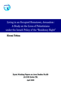 Living in an Occupied Hometown, Jerusalem: A Study on the Lives of Palestinians under the Israeli Policy of the “Residency Right” Hiromi Tobina ** Introduction One day in October 2006, at al-Zayyem checkpoint, on 