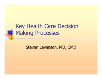 Key Health Care Decision Making Processes Steven Levenson, MD, CMD Always Tough Decisions
