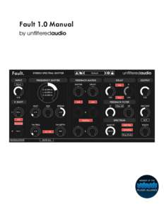 Fault 1.0 Manual by unﬁlteredaudio Introduction Fault is a Stereo Spectral Shifter, a new kind of effect that combines pitch shifting, frequency shifting, and more into an exciting plug-in designed to warp your audio 