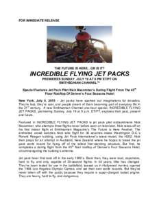 FOR IMMEDIATE RELEASE  THE FUTURE IS HERE…OR IS IT? INCREDIBLE FLYING JET PACKS PREMIERES SUNDAY, JULY 19 AT 9 PM ET/PT ON