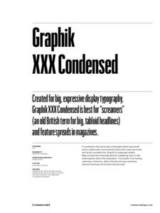 Graphik XXX Condensed Created for big, expressive display typography, Graphik XXX Condensed is best for “screamers” (an old British term for big, tabloid headlines) and feature spreads in magazines.