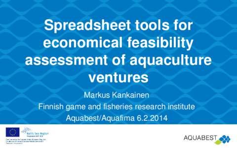 Spreadsheet tools for economical feasibility assessment of aquaculture ventures Markus Kankainen Finnish game and fisheries research institute