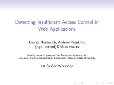Detecting Insufficient Access Control in Web Applications George Noseevich, Andrew Petukhov {ngo, petand}@lvk.cs.msu.ru Security research group of the Computer Systems Lab, Computer Science Department, Lomonosov Moscow S