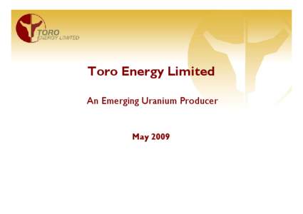 Toro Energy Limited An Emerging Uranium Producer May 2009  Disclaimer