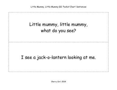 Little Mummy, Little Mummy GG Pocket Chart Sentences  Little mummy, little mummy, what do you see?  I see a jack-o-lantern looking at me.