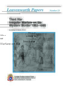 Leavenworth Papers Third War Irregular Warfare on the Western Border 1862–1865 by James B. Martin, Ph.D.